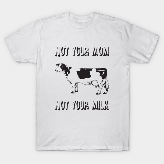 Not Your Mom Not Your Milk White Veggie Vegan T Shirts T-Shirt by hathanh2